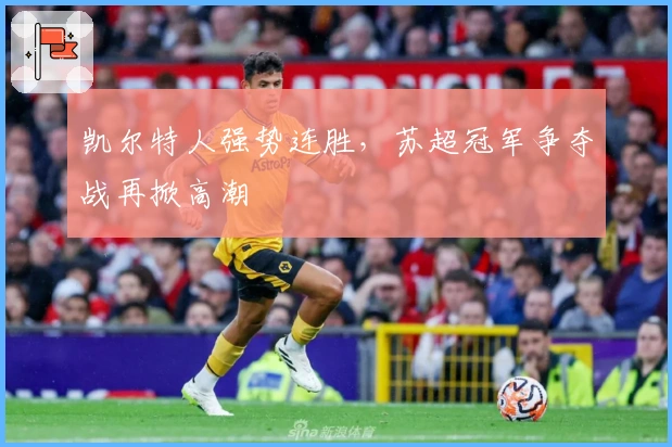 凯尔特人强势连胜，苏超冠军争夺战再掀高潮